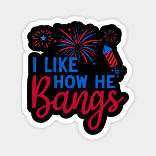 I Like How He Bangs Funny Fireworks 4th of July Patriotic Design Magnet