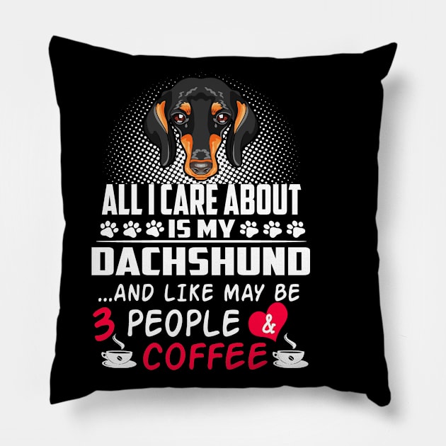 All I Care About Is My Dachshund And Like May Be 3 People And Coffee Pillow by Adeliac