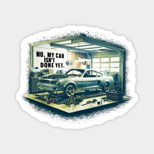 No, My car isn't done yet funny Auto Enthusiast tee 5 Magnet
