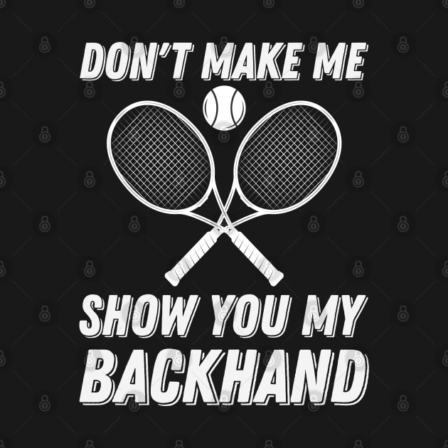 Tennis - Dont Make Me Show You My Backhand by Kudostees