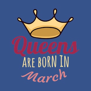 Queens are born in march T-Shirt