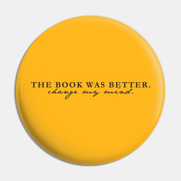 The Book Was Better. Change My Mind - Black text Pin by McWolf