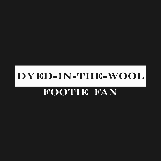 dyed in the wool footie fan by NotComplainingJustAsking