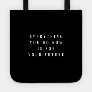 everything you do now is for your future (white writting) Tote