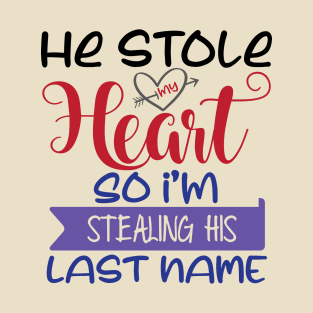 He Stole my Heart so I'am Stealing his Last Name T-Shirt