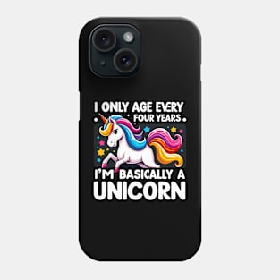 I Only Age Every 4 Years I'm Basically A Unicorn Phone Case