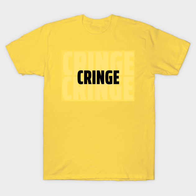 Cringe That S Cringe Meme Cringe T Shirt Teepublic De