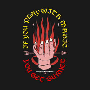 If You Play With Magic You Get Burned T-Shirt