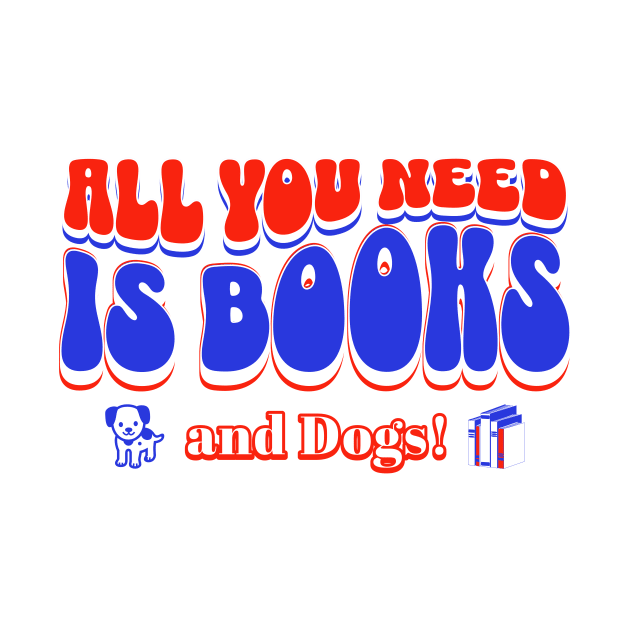 All you need is books and dogs by New Day Prints