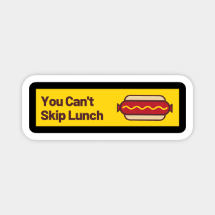 You Can't Skip Lunch Magnet