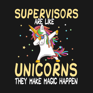 Supervisors Are Like Unicorns They Make Magic Happen T-Shirt