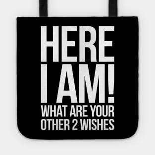 Here I Am What Are Your Other 2 Wishes Funny Tote