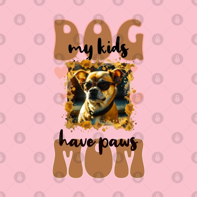 Dog Mom - my kids have paws by Mugs and threads by Paul