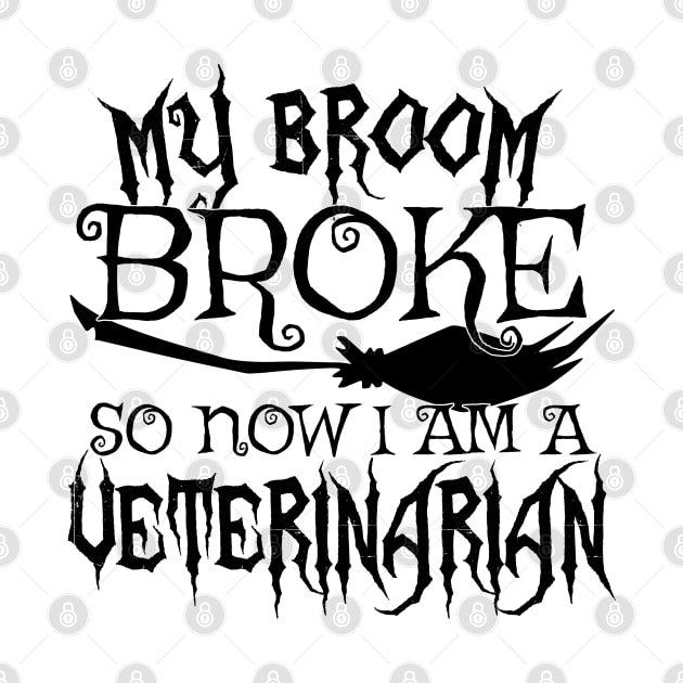 My Broom Broke So Now I Am A Veterinarian - Halloween design by theodoros20