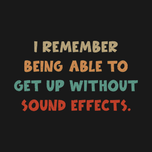 i remember being able to get up without sound effects funny T-Shirt