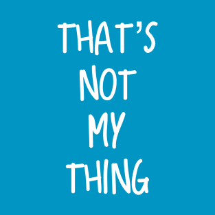 That’s Not My Thing T-Shirt