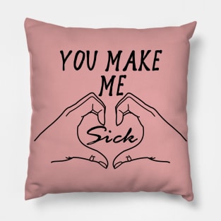 You Make Me Sick - Funny, Meme, Parody Pillow