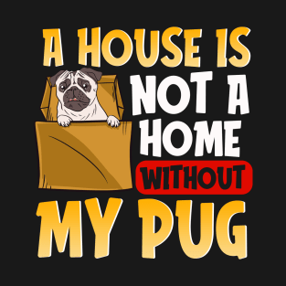 A house is not a home without my pug T-Shirt