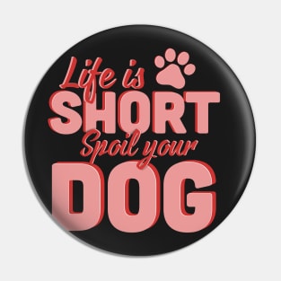 Life Is Short Spoil Your Dog Pin