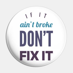 If it ain't broke don't fix it Pin