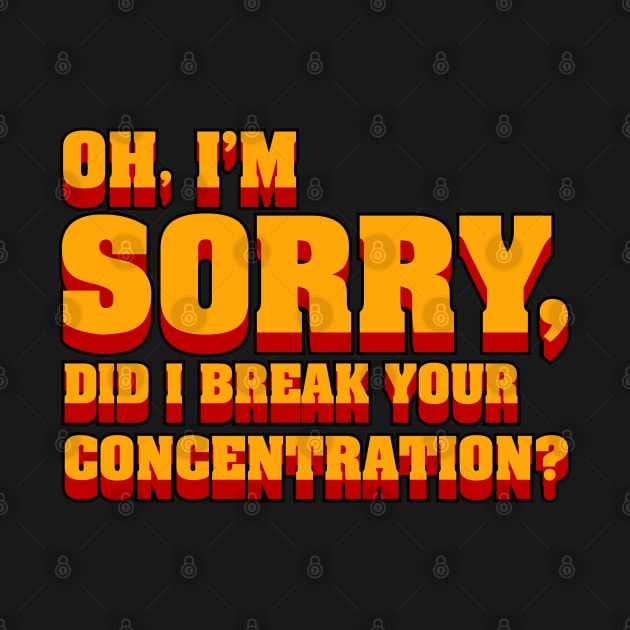 Oh im sorry did I break your concentration, movie quote by HEJK81