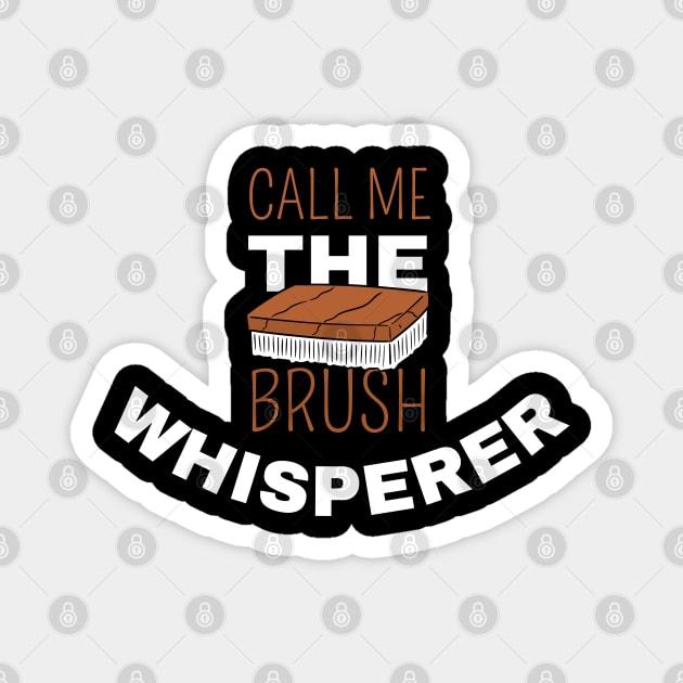 Call Me The Brush Whisperer Magnet by maxdax