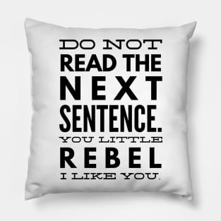 Do Not Read The Next Sentence You Little Rebel I Like You - Funny Sayings Pillow