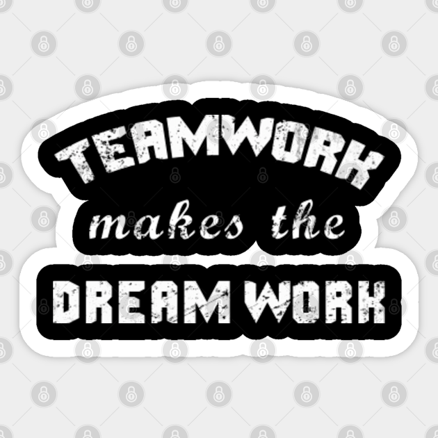 Teamwork Makes the Dream Work - Teamwork - Sticker