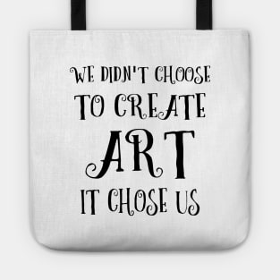 We didn't choose to create art - it chose us | Artist sayings Tote