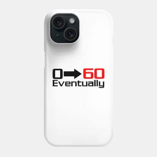 0 - 60 eventually Phone Case