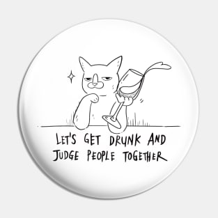 Let's Get Drunk And Judge People Together Pin