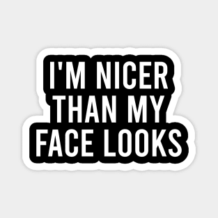 I'm Nicer Than My Face Looks - Funny Women's Sayings Magnet