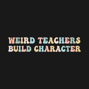 Weird Teacher Build Character T-Shirt