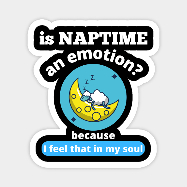Is Naptime An Emotion Because I Feel That In My Soul Funny Quotes Humor Gifts Magnet by shywolf