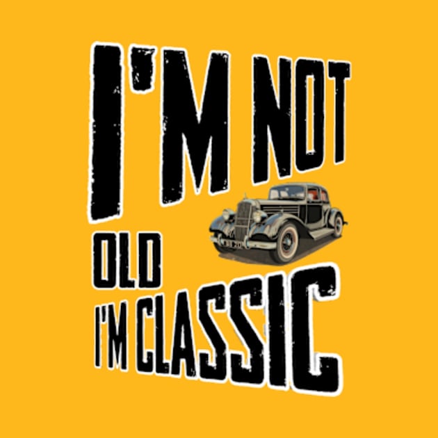 I'm not old I'm classic by TshirtMA