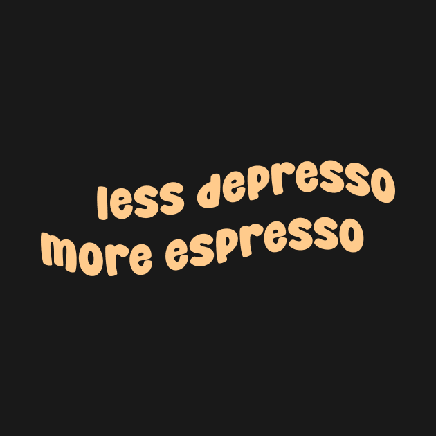 less depresso more espresso by CreationArt8