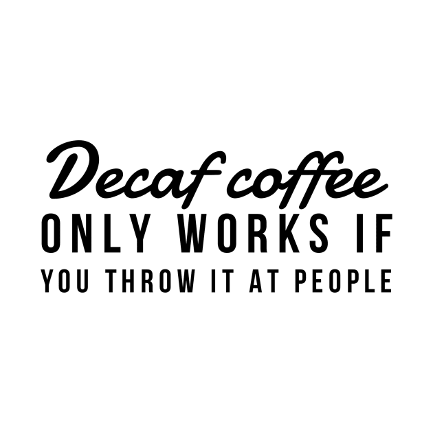 Decaf coffee only works if you throw it at people by GMAT