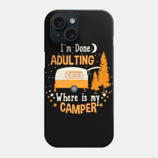 I'm Done Adulting Where Is My Camper Phone Case