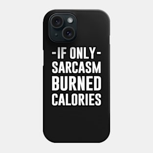 If Only Sarcasm Burned Calories Phone Case