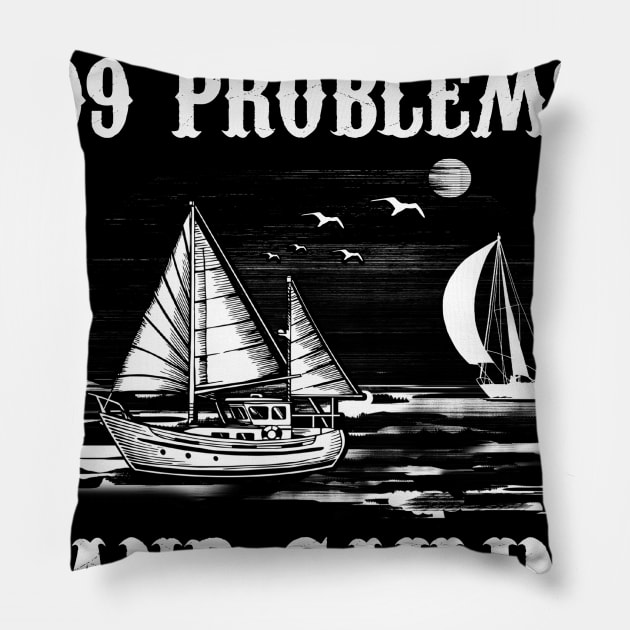 I Got 99 Problems and Sailin' Solves All of Them Pillow by jonetressie