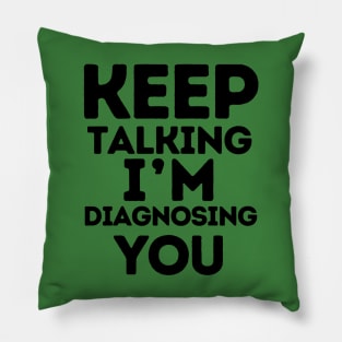 Keep Talking I'm Diagnosing You Gifts For Psychologists Pillow