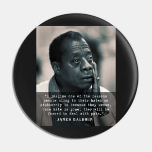 James Baldwin quote :..once hate is gone, they will be forced to deal with pain. Pin