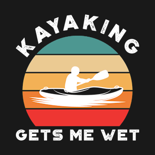 Kayaking gets me wet T-Shirt