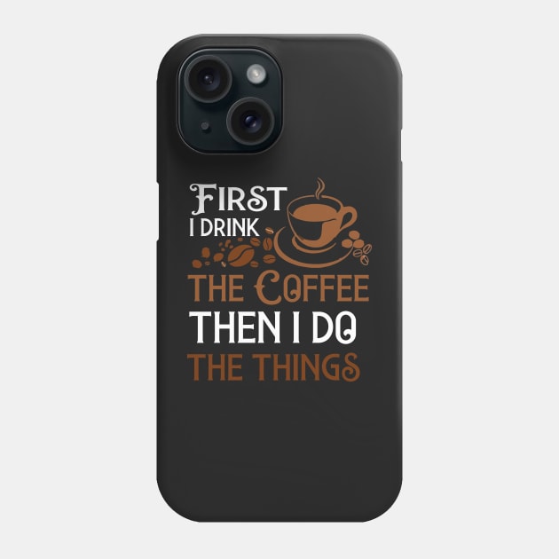 First I Drink The Coffee Then I Do The Things Phone Case by bougieFire