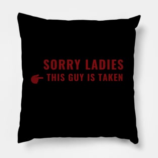 SORRY LADIES THIS GUY IS TAKEN T SHIRT Pillow