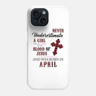 Never Underestimate A Girl Who Is Covered By The Blood Of Jesus And Was Born In April Phone Case