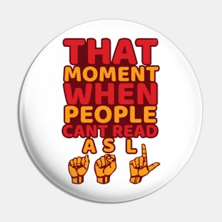 'That Moment When People Cant Read ASL' ASL Gift Pin