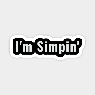 I'm Simpin Funny Boyfriend Simping Magnet