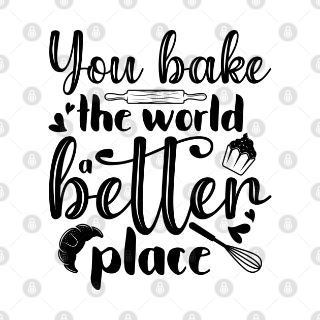 You Bake The World A Better Place by Work Memes