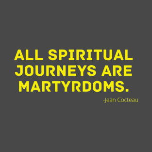 All spiritual journeys are martyrdoms. T-Shirt